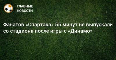Фанатов «Спартака» 55 минут не выпускали со стадиона после игры с «Динамо»