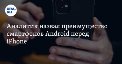 Аналитик назвал преимущество смартфонов Android перед iPhone