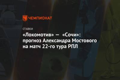 «Локомотив» — «Сочи»: прогноз Александра Мостового на матч 22-го тура РПЛ