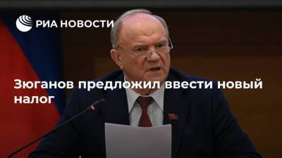 Зюганов предложил ввести новый налог