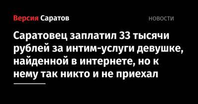Саратовец заплатил 33 тысячи рублей за интим-услуги девушке, найденной в интернете, но к нему так никто и не приехал