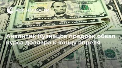 Аналитик Кузнецов предрек обвал курса доллара к концу апреля