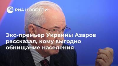 Экс-премьер Украины Азаров рассказал, кому выгодно обнищание населения