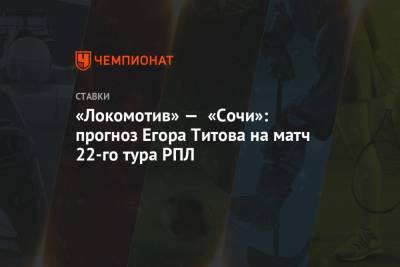 «Локомотив» — «Сочи»: прогноз Егора Титова на матч 22-го тура РПЛ