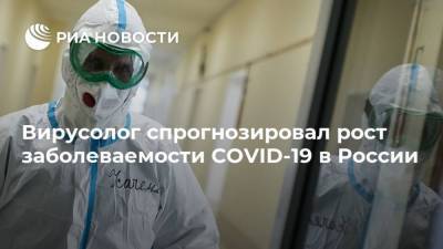 Вирусолог спрогнозировал рост заболеваемости COVID-19 в России