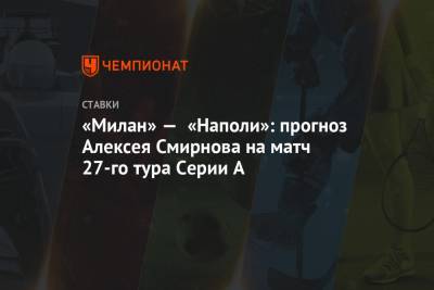 «Милан» — «Наполи»: прогноз Алексея Смирнова на матч 27-го тура Серии А
