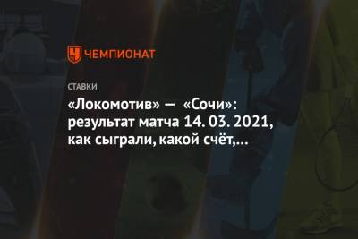 «Локомотив» — «Сочи»: результат матча 14.03.2021, как сыграли, какой счёт, кто забил