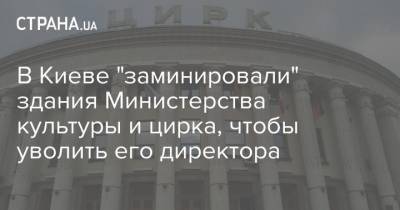 В Киеве "заминировали" здания Министерства культуры и цирка, чтобы уволить его директора