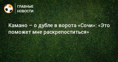 Камано – о дубле в ворота «Сочи»: «Это поможет мне раскрепоститься»