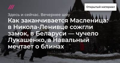 Как заканчивается Масленица: в Никола-Ленивце сожгли замок, в Беларуси — чучело Лукашенко, а Навальный мечтает о блинах