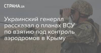 Украинский генерал рассказал о планах ВСУ по взятию под контроль аэродромов в Крыму