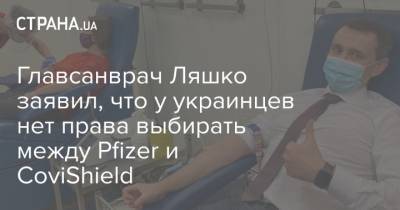 Главсанврач Ляшко заявил, что у украинцев нет права выбирать между Pfizer и CoviShield