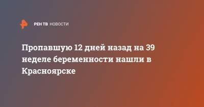 Ольга Козлова - Пропавшую 12 дней назад на 39 неделе беременности нашли в Красноярске - ren.tv - Красноярск