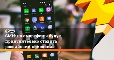 СМИ: на смартфоны будут принудительно ставить российский поисковик