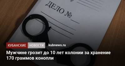 Мужчине грозит до 10 лет колонии за хранение 170 граммов конопли