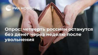 Опрос: четверть россиян останутся без денег через неделю после увольнения