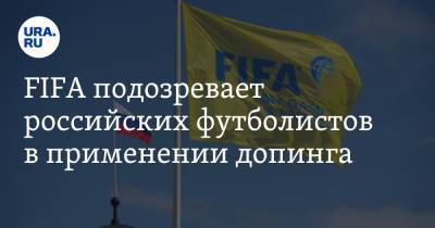 FIFA подозревает российских футболистов в применении допинга