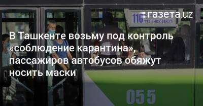 В Ташкенте возьмут под контроль «соблюдение карантина», пассажиров автобусов обяжут носить маски