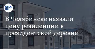 В Челябинске назвали цену резиденции в президентской деревне. Дома строили к саммитам ШОС и БРИКС