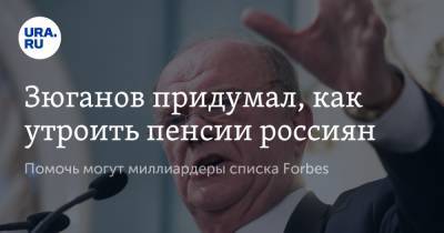 Зюганов придумал, как утроить пенсии россиян. Помочь могут миллиардеры списка Forbes