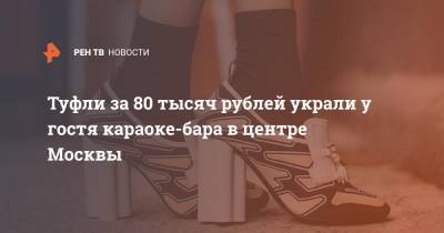 Туфли за 80 тысяч рублей украли у гостя караоке-бара в центре Москвы