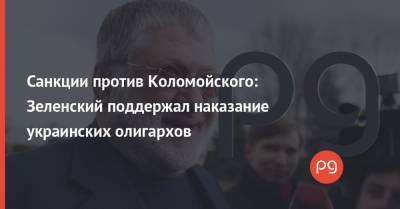 Санкции против Коломойского: Зеленский поддержал наказание украинских олигархов