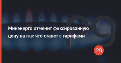 Минэнерго отменит фиксированную цену на газ: что станет с тарифами