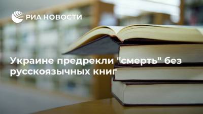 Украине предрекли "смерть" без русскоязычных книг