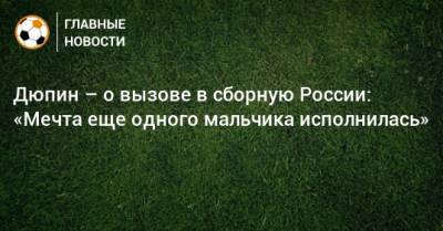 Дюпин – о вызове в сборную России: «Мечта еще одного мальчика исполнилась»