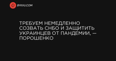 Требуем немедленно созвать СНБО и защитить украинский от пандемии, — Порошенко