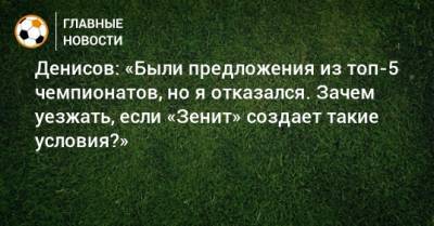 Денисов: «Были предложения из топ-5 чемпионатов, но я отказался. Зачем уезжать, если «Зенит» создает такие условия?»