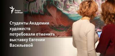 Студенты Академии художеств потребовали отменить выставку Евгении Васильевой