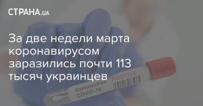 За две недели марта коронавирусом заразились почти 113 тысяч украинцев