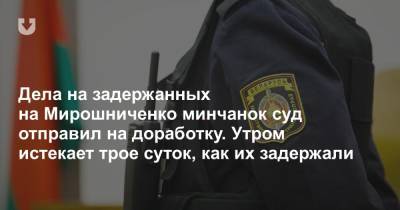Дела на задержанных на Мирошниченко минчанок суд отправил на доработку. Утром истекает трое суток, как их задержали