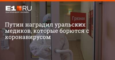 Путин наградил уральских медиков, которые борются с коронавирусом
