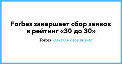 Forbes завершает сбор заявок в рейтинг «30 до 30»