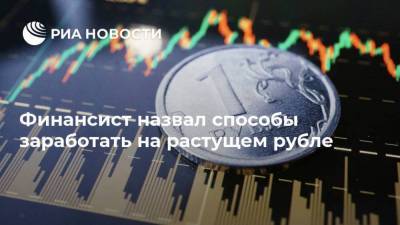 Финансист назвал способы заработать на растущем рубле