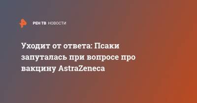 Уходит от ответа: Псаки запуталась при вопросе про вакцину AstraZeneca