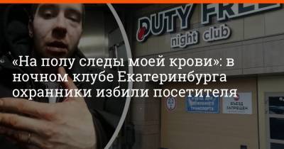 «На полу следы моей крови»: в ночном клубе Екатеринбурга охранники избили посетителя