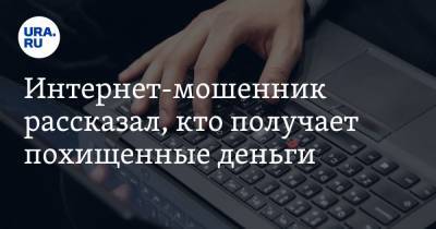 Интернет-мошенник рассказал, кто получает похищенные деньги