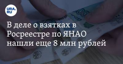 В деле о взятках в Росреестре по ЯНАО нашли еще 8 млн рублей
