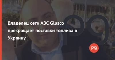 Владелец сети АЗС Glusco прекращает поставки топлива в Украину
