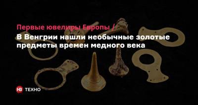 Первые ювелиры Европы. В Венгрии нашли необычные золотые предметы времен медного века