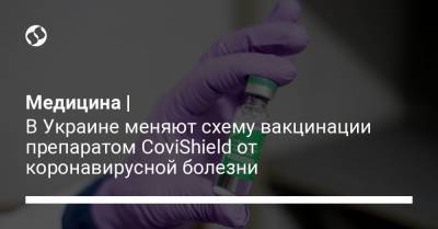 Медицина | В Украине меняют схему вакцинации препаратом CoviShield от коронавирусной болезни
