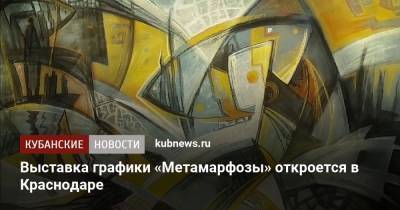 Выставка графики «Метамарфозы» откроется в Краснодаре