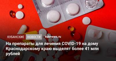 На препараты для лечения COVID-19 на дому Краснодарскому краю выделят более 41 млн рублей
