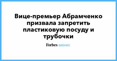 Вице-премьер Абрамченко призвала запретить пластиковую посуду и трубочки