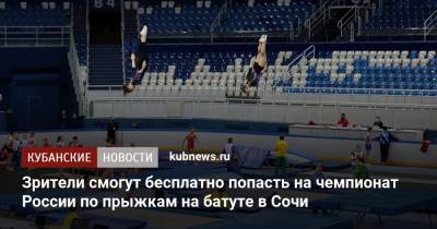 Зрители смогут бесплатно попасть на чемпионат России по прыжкам на батуте в Сочи