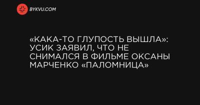 «Кака-то глупость вышла»: Усик заявил, что не снимался в фильме Оксаны Марченко «Паломница»