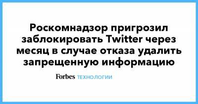 Роскомнадзор пригрозил заблокировать Twitter через месяц в случае отказа удалить запрещенную информацию